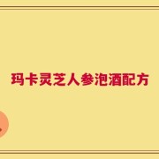 玛卡灵芝人参泡酒配方