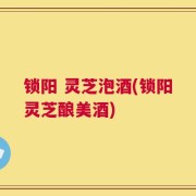 锁阳 灵芝泡酒(锁阳灵芝酿美酒)