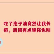吃了孢子油竟然让我长痘，后悔有点晚你也别