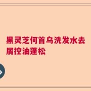 黑灵芝何首乌洗发水去屑控油蓬松
