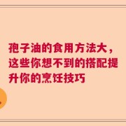 孢子油的食用方法大，这些你想不到的搭配提升你的烹饪技巧