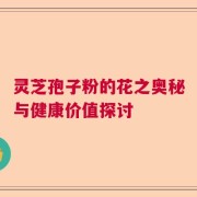 灵芝孢子粉的花之奥秘与健康价值探讨