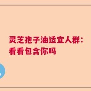 灵芝孢子油适宜人群：看看包含你吗