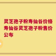 灵芝孢子粉寿仙谷价格寿仙谷灵芝孢子粉售价公布