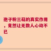 孢子粉三萜的真实作用，竟然让无数人心动不已