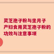 灵芝孢子粉与坐月子 产妇食用灵芝孢子粉的功效与注意事项