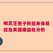 喝灵芝孢子粉后身体反应及其健康益处分析
