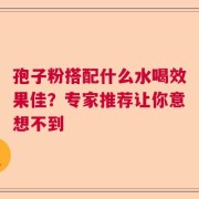 孢子粉搭配什么水喝效果佳？专家推荐让你意想不到