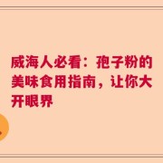 威海人必看：孢子粉的美味食用指南，让你大开眼界