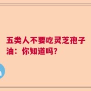 五类人不要吃灵芝孢子油：你知道吗？
