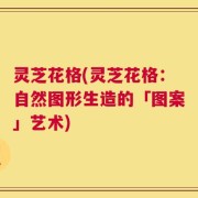 灵芝花格(灵芝花格：自然图形生造的「图案」艺术)