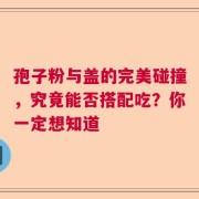 孢子粉与盖的完美碰撞，究竟能否搭配吃？你一定想知道