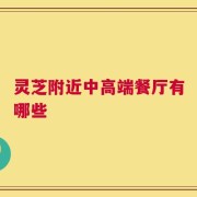 灵芝附近中高端餐厅有哪些