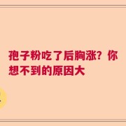 孢子粉吃了后胸涨？你想不到的原因大