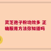 灵芝孢子粉功效多 正确服用方法你知道吗