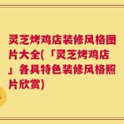 灵芝烤鸡店装修风格图片大全(「灵芝烤鸡店」各具特色装修风格照片欣赏)