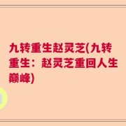 九转重生赵灵芝(九转重生：赵灵芝重回人生巅峰)