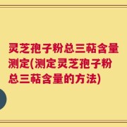 灵芝孢子粉总三萜含量测定(测定灵芝孢子粉总三萜含量的方法)