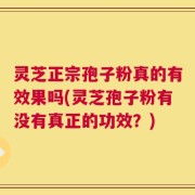 灵芝正宗孢子粉真的有效果吗(灵芝孢子粉有没有真正的功效？)