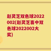 赵灵芝双色球2022002(赵灵芝喜中双色球2022002大奖)