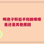 喝孢子粉后手和脚痒痒 是还是其他原因