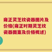雍正灵芝纹瓷器图片及价格(雍正时期灵芝纹瓷器图案及价格概述)