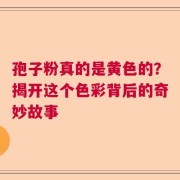 孢子粉真的是黄色的？揭开这个色彩背后的奇妙故事