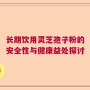 长期饮用灵芝孢子粉的安全性与健康益处探讨