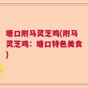 塘口附马灵芝鸡(附马灵芝鸡：塘口特色美食)
