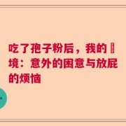 吃了孢子粉后，我的囧境：意外的困意与放屁的烦恼