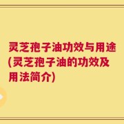 灵芝孢子油功效与用途(灵芝孢子油的功效及用法简介)