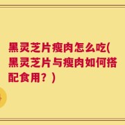 黑灵芝片瘦肉怎么吃(黑灵芝片与瘦肉如何搭配食用？)