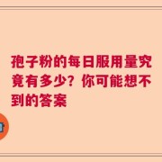 孢子粉的每日服用量究竟有多少？你可能想不到的答案