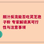 胆汁反流能否吃灵芝孢子粉 专家解读其可行性与注意事项