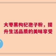 大枣黑枸杞孢子粉，提升生活品质的美味享受