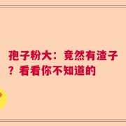 孢子粉大：竟然有渣子？看看你不知道的