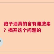 孢子油真的含有雌激素？揭开这个问题的