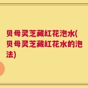 贝母灵芝藏红花泡水(贝母灵芝藏红花水的泡法)
