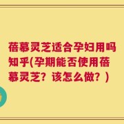蓓慕灵芝适合孕妇用吗知乎(孕期能否使用蓓慕灵芝？该怎么做？)