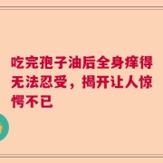 吃完孢子油后全身痒得无法忍受，揭开让人惊愕不已