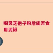 喝灵芝孢子粉后能否食用泥鳅