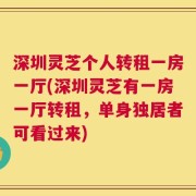 深圳灵芝个人转租一房一厅(深圳灵芝有一房一厅转租，单身独居者可看过来)
