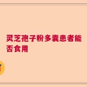 灵芝孢子粉多囊患者能否食用