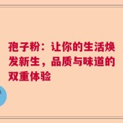 孢子粉：让你的生活焕发新生，品质与味道的双重体验