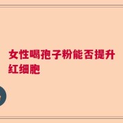 女性喝孢子粉能否提升红细胞