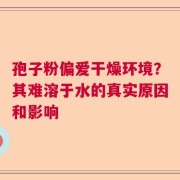 孢子粉偏爱干燥环境？其难溶于水的真实原因和影响