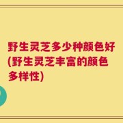 野生灵芝多少种颜色好(野生灵芝丰富的颜色多样性)
