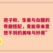孢子粉、生姜与白醋的奇趣搭配，竟能带来意想不到的美味与妙用”