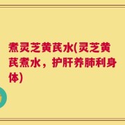 煮灵芝黄芪水(灵芝黄芪煮水，护肝养肺利身体)