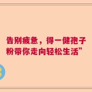 告别疲惫，得一健孢子粉带你走向轻松生活”